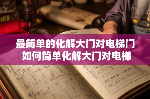 最简单的化解大门对电梯门 如何简单化解大门对电梯门