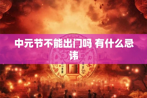 中元节不能出门吗 有什么忌讳