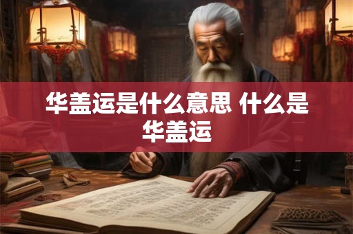 华盖运是什么意思 什么是华盖运