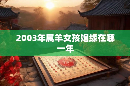 2003年属羊女孩姻缘在哪一年
