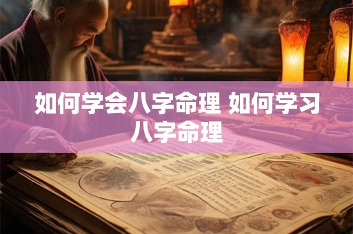如何学会八字命理 如何学习八字命理