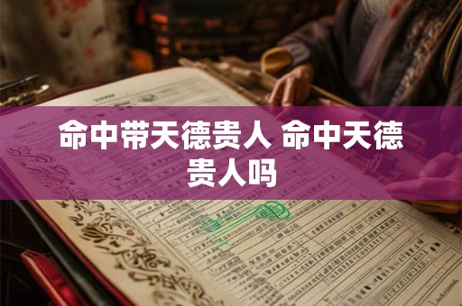 命中带天德贵人 命中天德贵人吗
