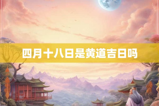 四月十八日是黄道吉日吗