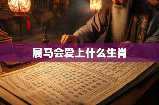 属马会爱上什么生肖