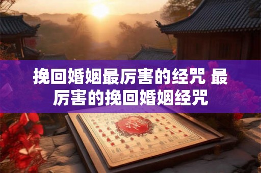挽回婚姻最厉害的经咒 最厉害的挽回婚姻经咒