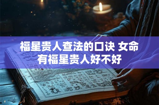 福星贵人查法的口诀 女命有福星贵人好不好