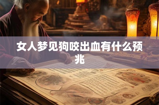 女人梦见狗咬出血有什么预兆