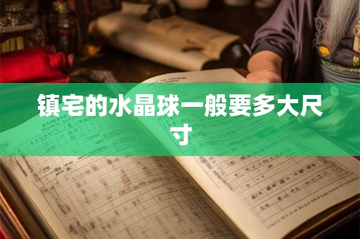 镇宅的水晶球一般要多大尺寸