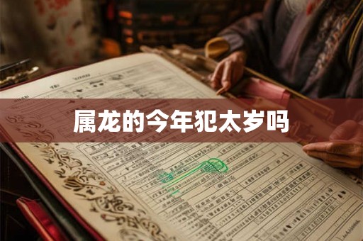 属龙的今年犯太岁吗