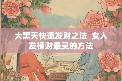 大黑天快速发财之法  女人发横财最灵的方法