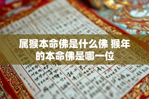 属猴本命佛是什么佛 猴年的本命佛是哪一位 属猴本命佛是什么佛 猴年的本命佛是哪一位