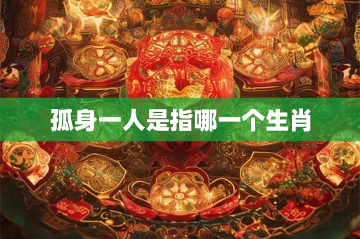 孤身一人是指哪一个生肖