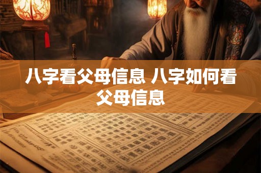 八字看父母信息 八字如何看父母信息