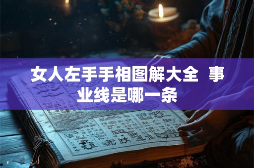 女人左手手相图解大全 事业线是哪一条 女人左手手相图解大全 事业线是哪一条