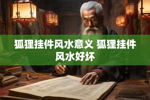 狐狸挂件风水意义 狐狸挂件风水好坏 狐狸挂件风水意义 狐狸挂件风水好坏