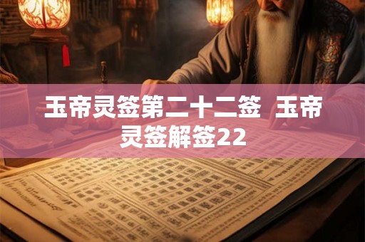 玉帝灵签第二十二签  玉帝灵签解签22