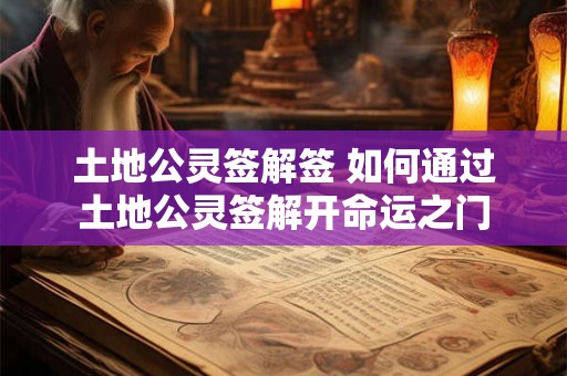 土地公灵签解签 如何通过土地公灵签解开命运之门 土地公灵签解签 如何通过土地公灵签解开命运之门
