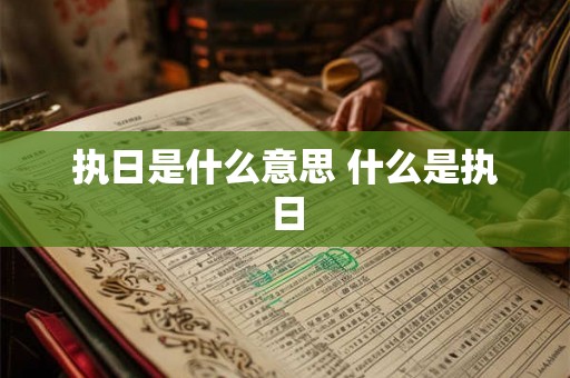 执日是什么意思 什么是执日