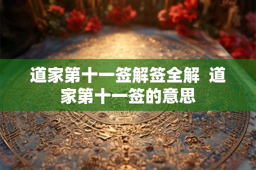 道家第十一签解签全解  道家第十一签的意思