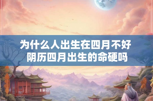 为什么人出生在四月不好 阴历四月出生的命硬吗
