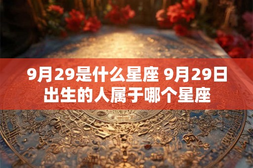 9月29是什么星座 9月29日出生的人属于哪个星座