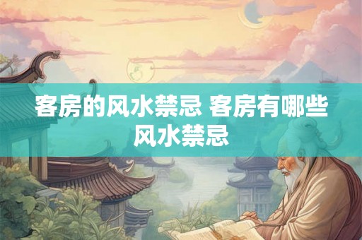 客房的风水禁忌 客房有哪些风水禁忌
