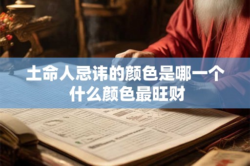 土命人忌讳的颜色是哪一个 什么颜色最旺财