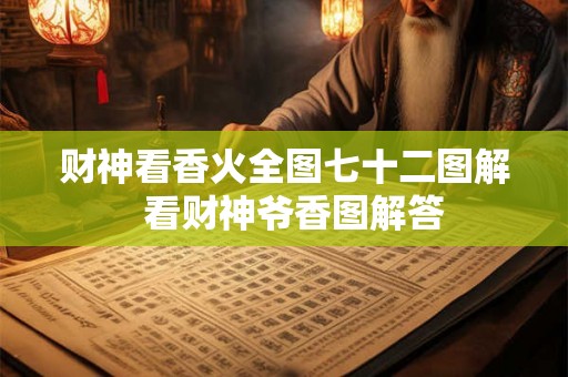 财神看香火全图七十二图解 看财神爷香图解答 财神看香火全图七十二图解 看财神爷香图解答