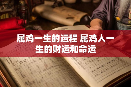 属鸡一生的运程 属鸡人一生的财运和命运