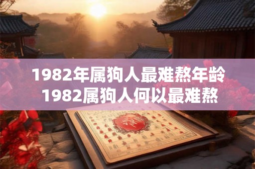 1982年属狗人最难熬年龄 1982属狗人何以最难熬