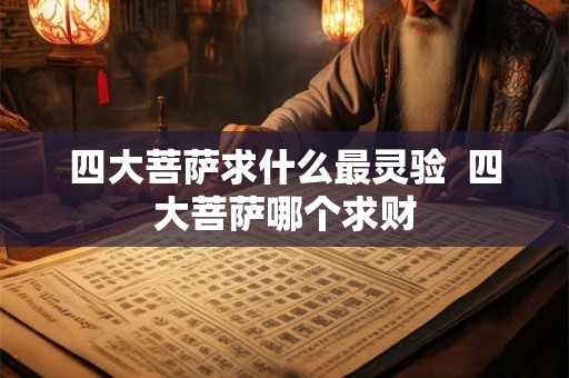 四大菩萨求什么最灵验  四大菩萨哪个求财