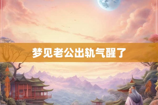 梦见老公出轨气醒了