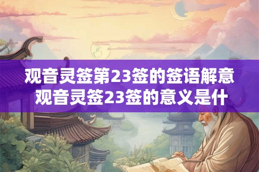 观音灵签第23签的签语解意 观音灵签23签的意义是什么