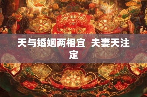 天与婚姻两相宜  夫妻天注定