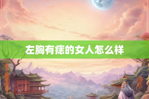 左胸有痣的女人怎么样