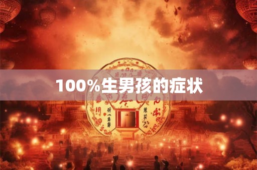 100%生男孩的症状 100%生男孩的症状