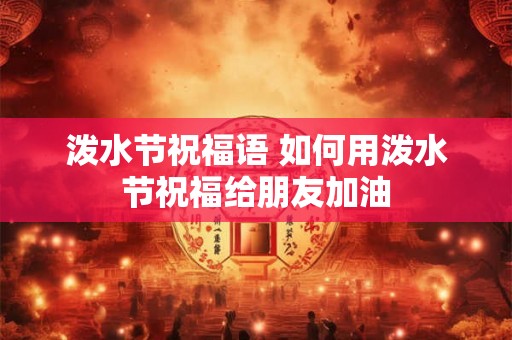 泼水节祝福语 如何用泼水节祝福给朋友加油