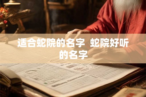 适合蛇院的名字  蛇院好听的名字