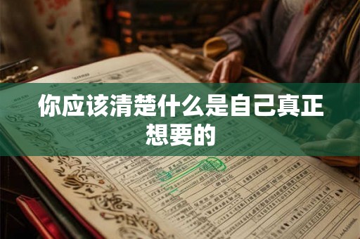你应该清楚什么是自己真正想要的