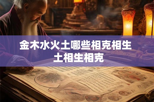 金木水火土哪些相克相生  土相生相克