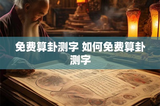 免费算卦测字 如何免费算卦测字