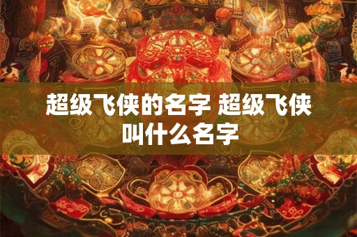 超级飞侠的名字 超级飞侠叫什么名字