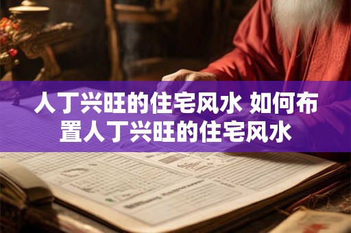 人丁兴旺的住宅风水 如何布置人丁兴旺的住宅风水