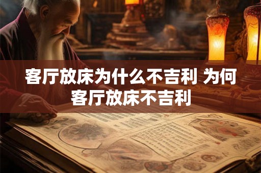客厅放床为什么不吉利 为何客厅放床不吉利