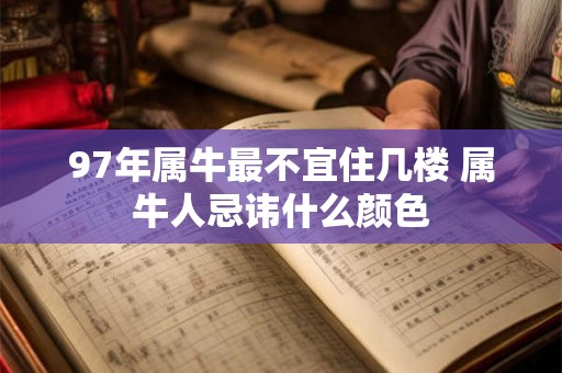 97年属牛最不宜住几楼 属牛人忌讳什么颜色