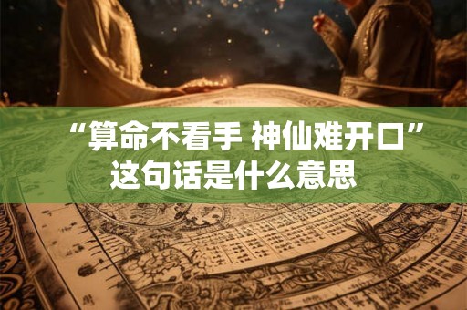 “算命不看手 神仙难开口”这句话是什么意思