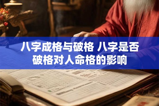 八字成格与破格 八字是否破格对人命格的影响