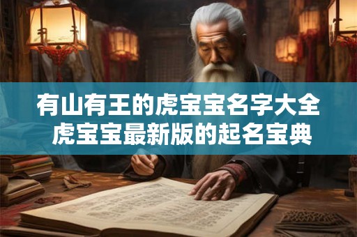 有山有王的虎宝宝名字大全 虎宝宝最新版的起名宝典