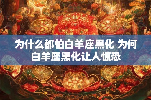 为什么都怕白羊座黑化 为何白羊座黑化让人惊恐