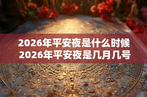 2026年平安夜是什么时候 2026年平安夜是几月几号星期几